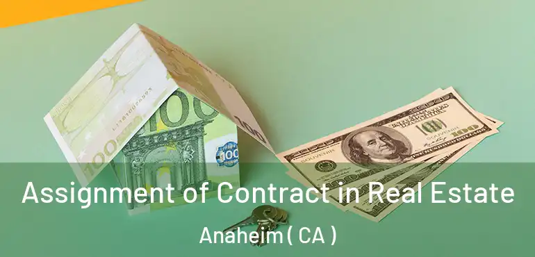  Assignment of Contract in Real Estate Anaheim ( CA )