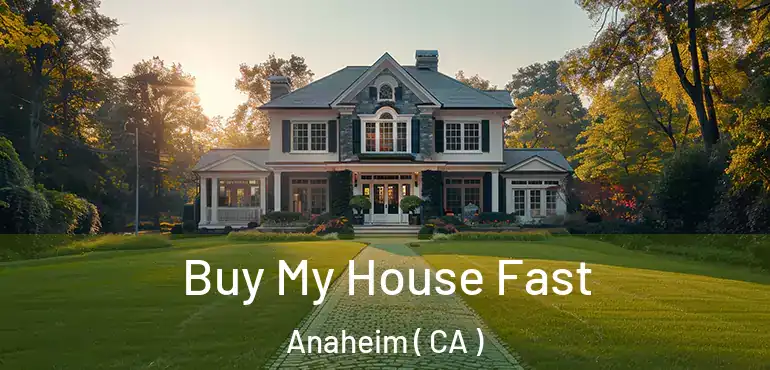  Buy My House Fast Anaheim ( CA )