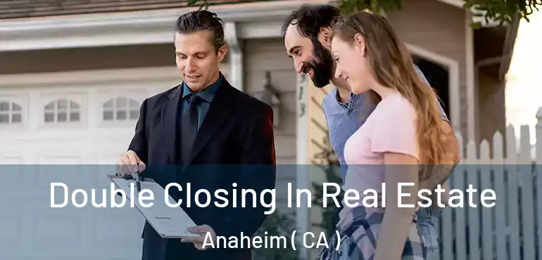  Double Closing In Real Estate Anaheim ( CA )