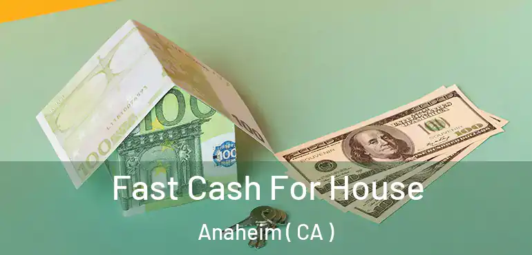  Fast Cash For House Anaheim ( CA )