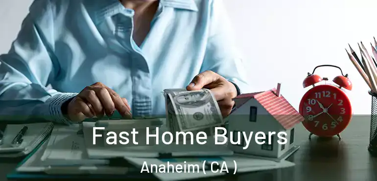  Fast Home Buyers Anaheim ( CA )