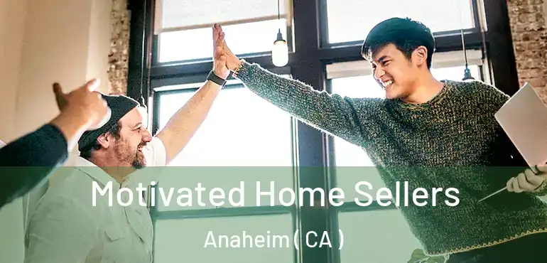  Motivated Home Sellers Anaheim ( CA )