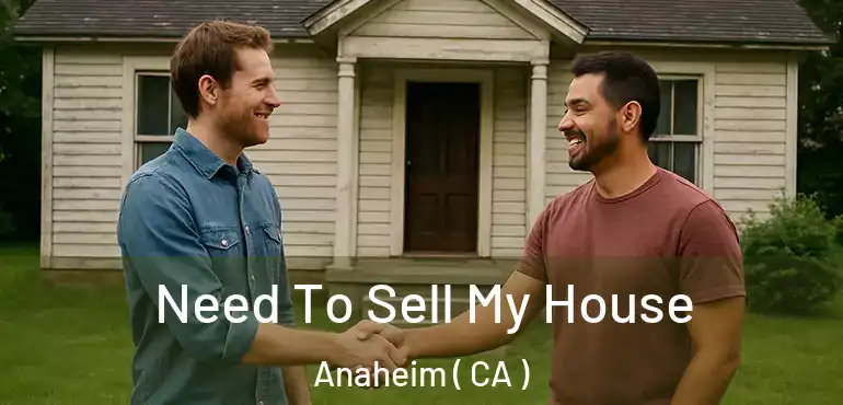  Need To Sell My House Anaheim ( CA )