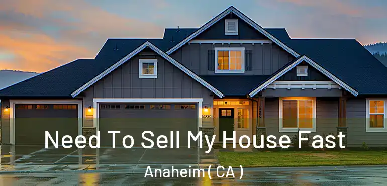  Need To Sell My House Fast Anaheim ( CA )