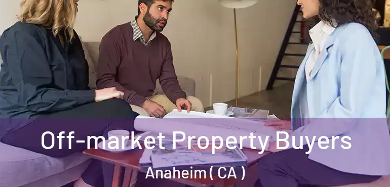  Off-market Property Buyers Anaheim ( CA )