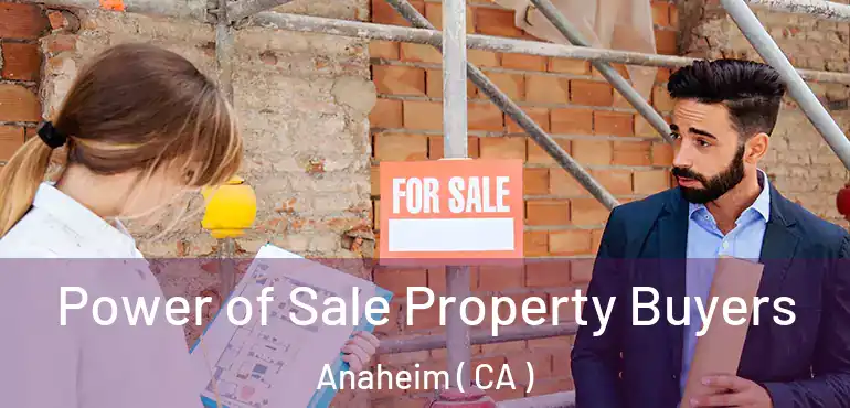  Power of Sale Property Buyers Anaheim ( CA )