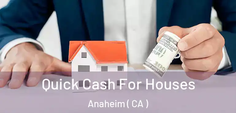  Quick Cash For Houses Anaheim ( CA )