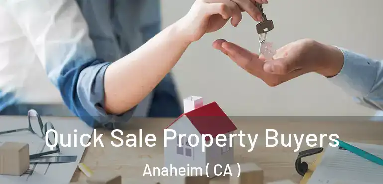  Quick Sale Property Buyers Anaheim ( CA )