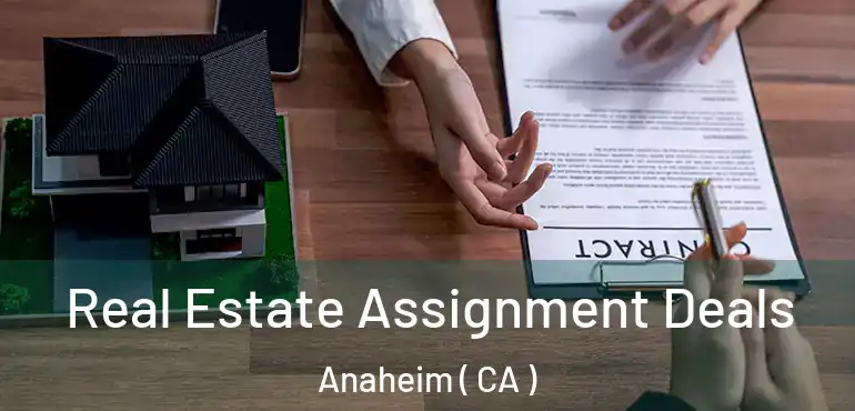  Real Estate Assignment Deals Anaheim ( CA )