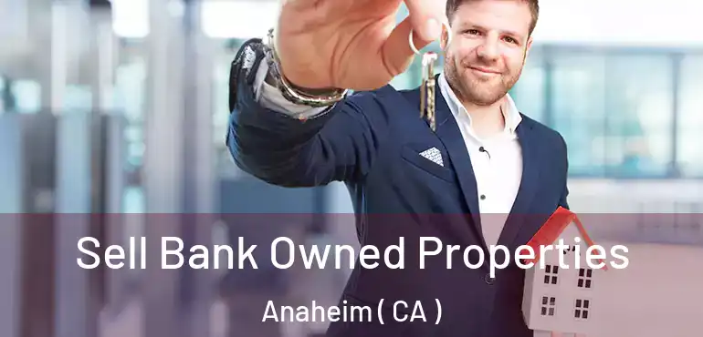  Sell Bank Owned Properties Anaheim ( CA )