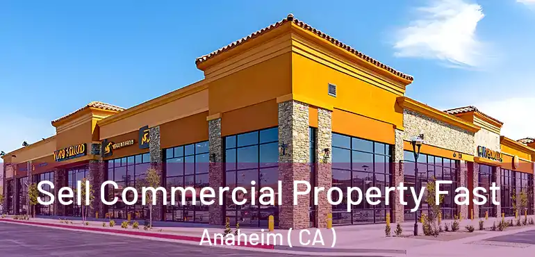  Sell Commercial Property Fast Anaheim ( CA )