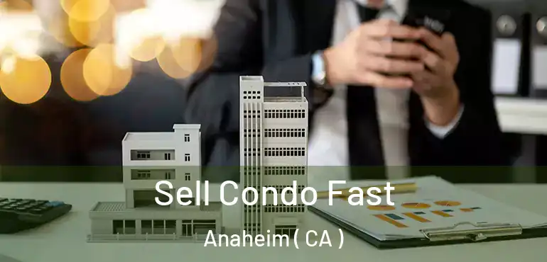  Sell Condo Fast Anaheim ( CA )