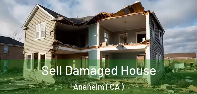  Sell Damaged House Anaheim ( CA )