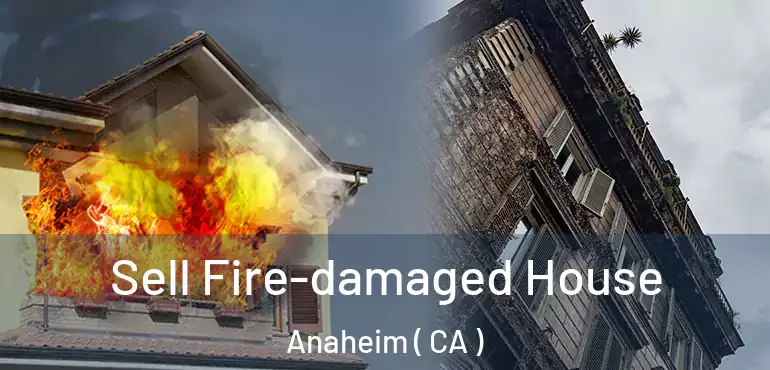  Sell Fire-damaged House Anaheim ( CA )