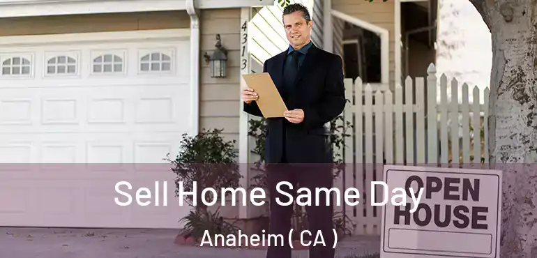  Sell Home Same Day Anaheim ( CA )