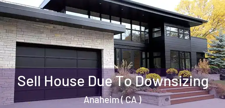  Sell House Due To Downsizing Anaheim ( CA )