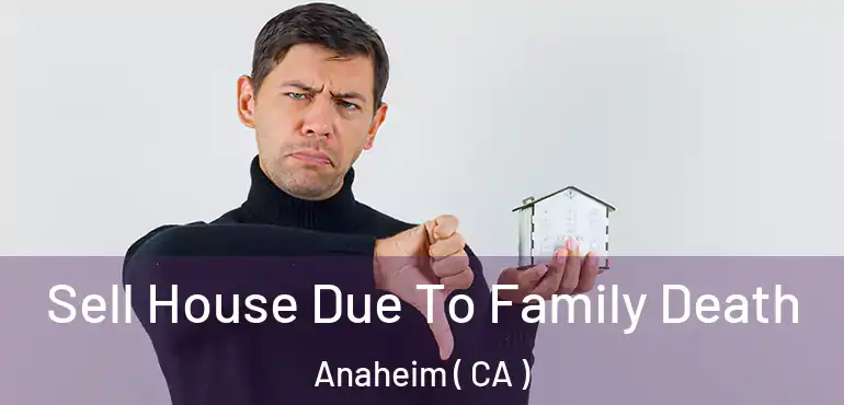 Sell House Due To Family Death Anaheim ( CA )