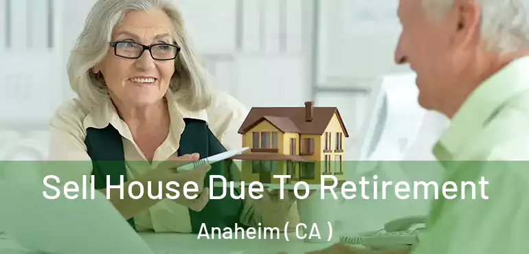  Sell House Due To Retirement Anaheim ( CA )