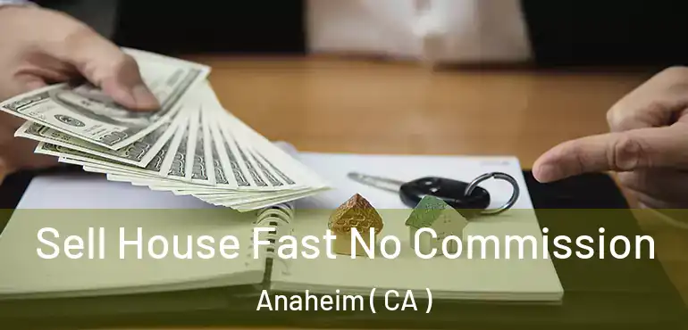  Sell House Fast No Commission Anaheim ( CA )