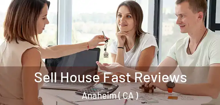  Sell House Fast Reviews Anaheim ( CA )