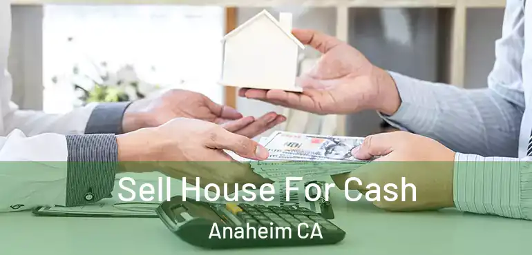  Sell House For Cash Anaheim CA