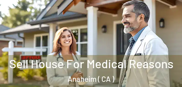  Sell House For Medical Reasons Anaheim ( CA )