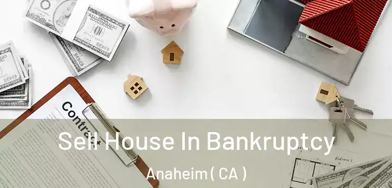  Sell House In Bankruptcy Anaheim ( CA )