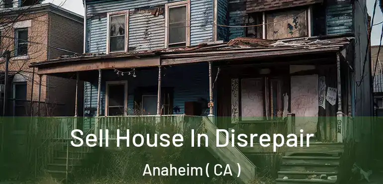  Sell House In Disrepair Anaheim ( CA )