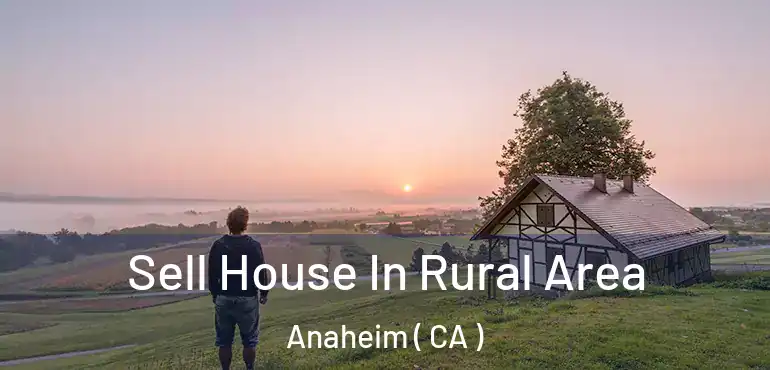  Sell House In Rural Area Anaheim ( CA )