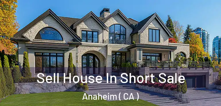  Sell House In Short Sale Anaheim ( CA )