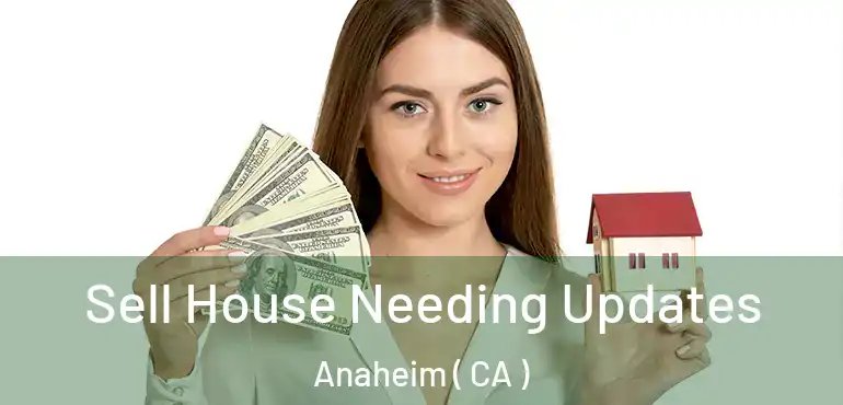  Sell House Needing Updates Anaheim ( CA )