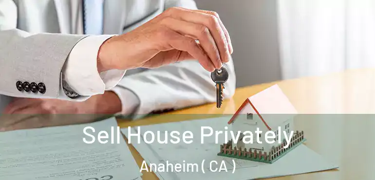  Sell House Privately Anaheim ( CA )