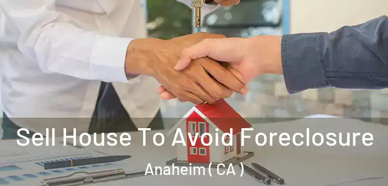  Sell House To Avoid Foreclosure Anaheim ( CA )