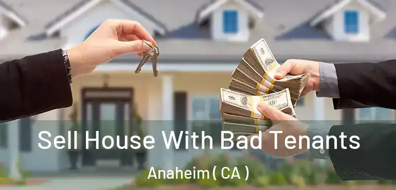  Sell House With Bad Tenants Anaheim ( CA )
