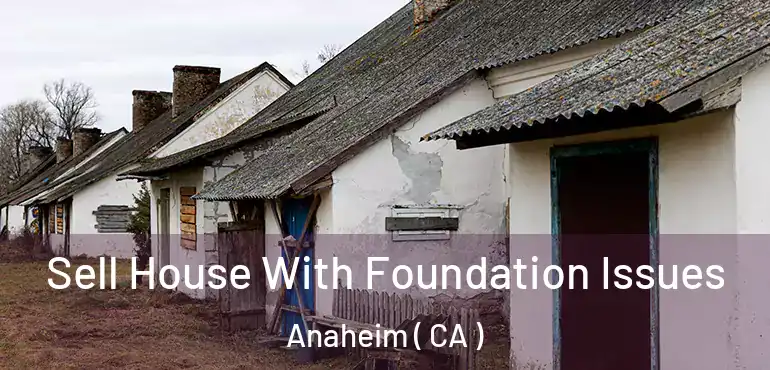  Sell House With Foundation Issues Anaheim ( CA )