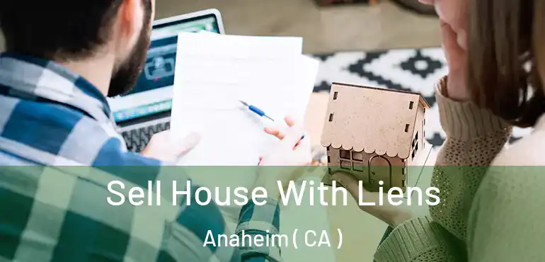  Sell House With Liens Anaheim ( CA )