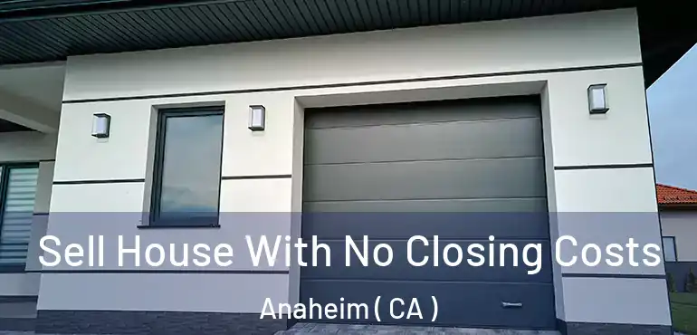  Sell House With No Closing Costs Anaheim ( CA )