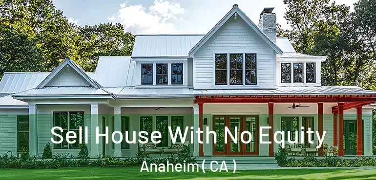  Sell House With No Equity Anaheim ( CA )