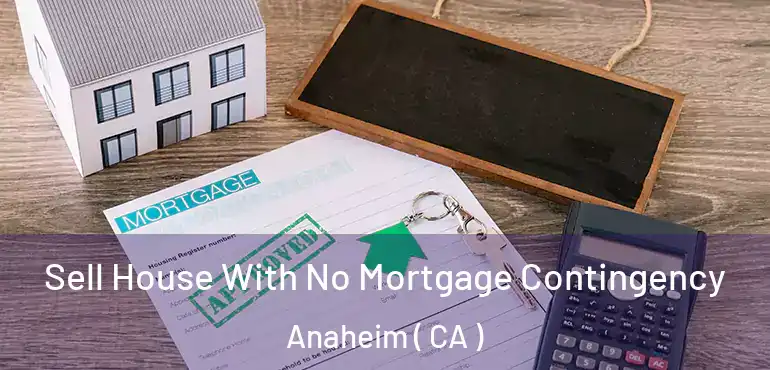 Sell House With No Mortgage Contingency Anaheim ( CA )