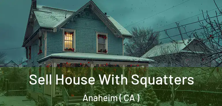  Sell House With Squatters Anaheim ( CA )