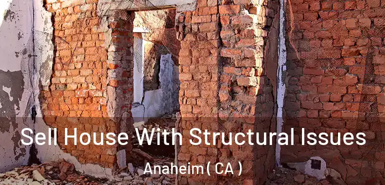  Sell House With Structural Issues Anaheim ( CA )