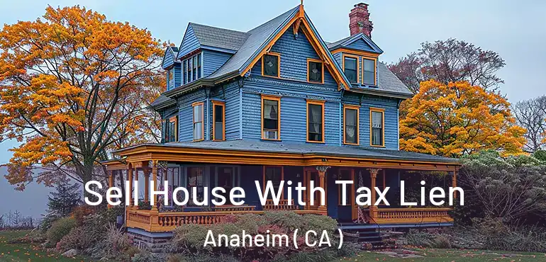  Sell House With Tax Lien Anaheim ( CA )