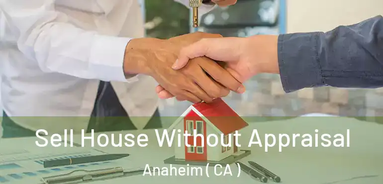  Sell House Without Appraisal Anaheim ( CA )