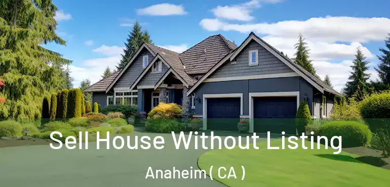  Sell House Without Listing Anaheim ( CA )