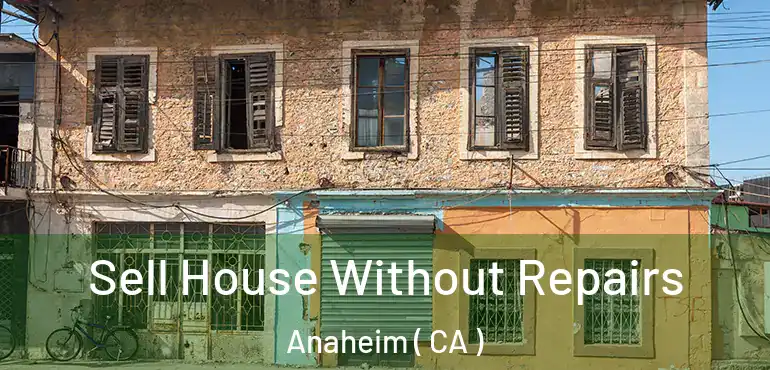  Sell House Without Repairs Anaheim ( CA )