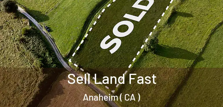  Sell Land Fast Anaheim ( CA )