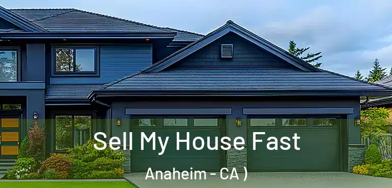  Sell My House Fast Anaheim - CA )