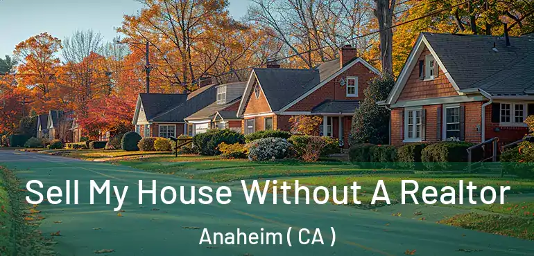  Sell My House Without A Realtor Anaheim ( CA )