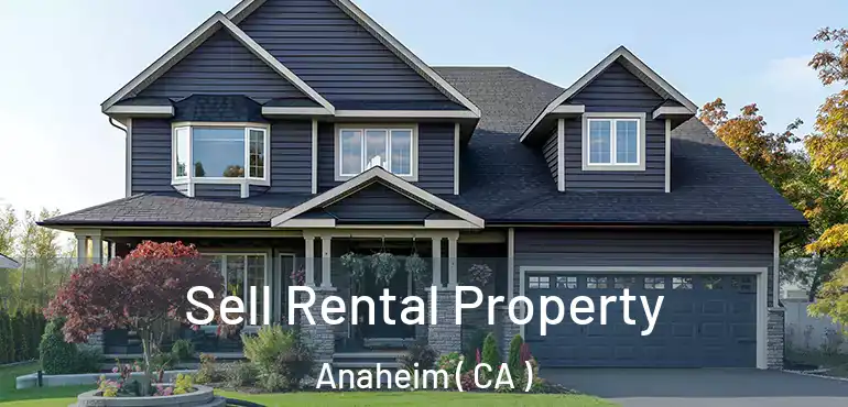 Sell Rental Property Anaheim ( CA )