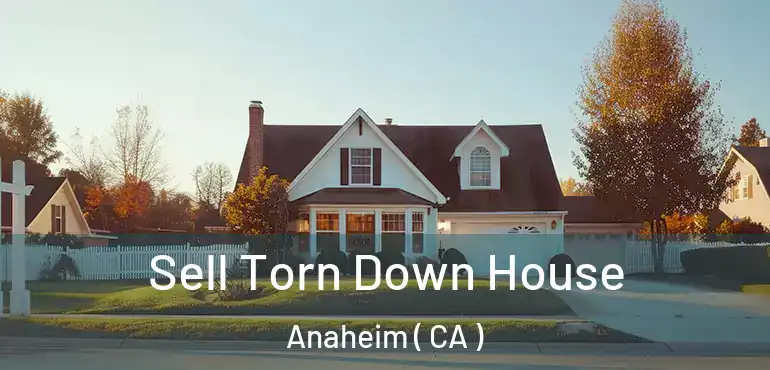  Sell Torn Down House Anaheim ( CA )